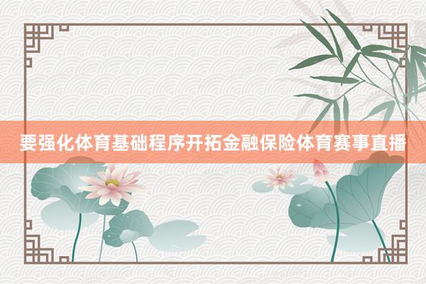 要强化体育基础程序开拓金融保险体育赛事直播
