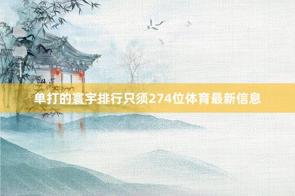 单打的寰宇排行只须274位体育最新信息