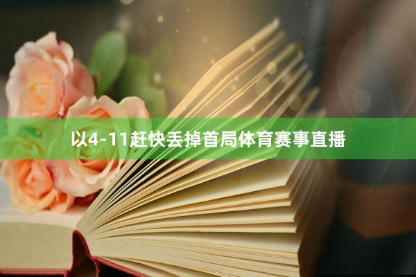 以4-11赶快丢掉首局体育赛事直播