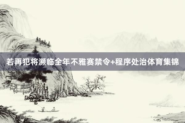 若再犯将濒临全年不雅赛禁令+程序处治体育集锦