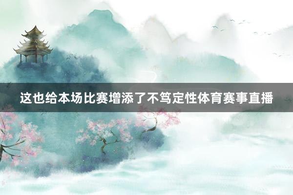 这也给本场比赛增添了不笃定性体育赛事直播