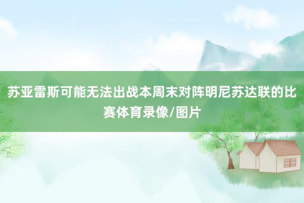 苏亚雷斯可能无法出战本周末对阵明尼苏达联的比赛体育录像/图片