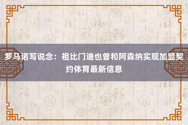 罗马诺写说念：祖比门迪也曾和阿森纳实现加盟契约体育最新信息