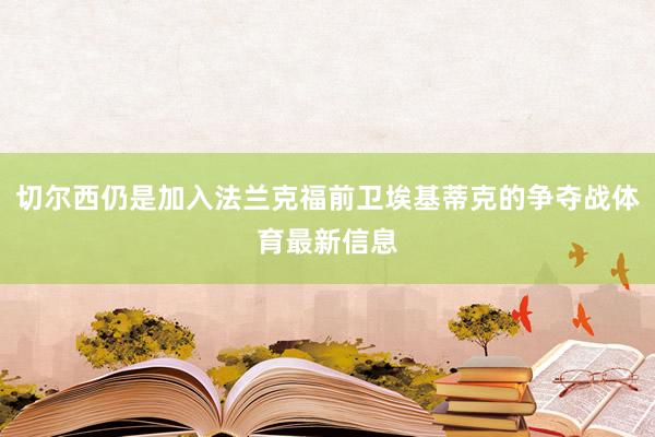 切尔西仍是加入法兰克福前卫埃基蒂克的争夺战体育最新信息