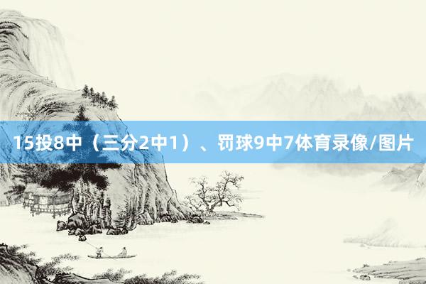 15投8中（三分2中1）、罚球9中7体育录像/图片