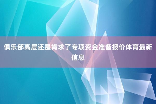 俱乐部高层还是肯求了专项资金准备报价体育最新信息
