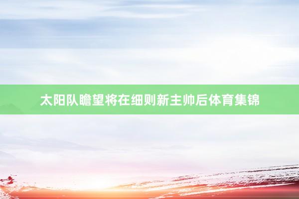 太阳队瞻望将在细则新主帅后体育集锦