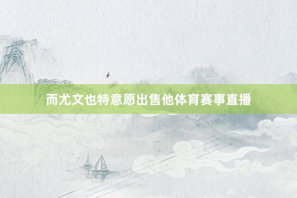 而尤文也特意愿出售他体育赛事直播