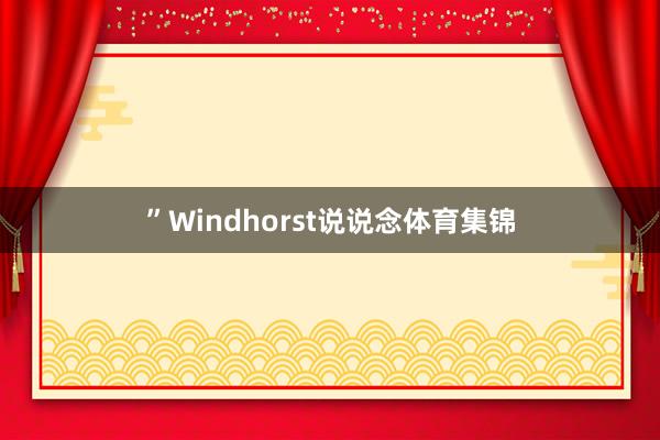 ”Windhorst说说念体育集锦