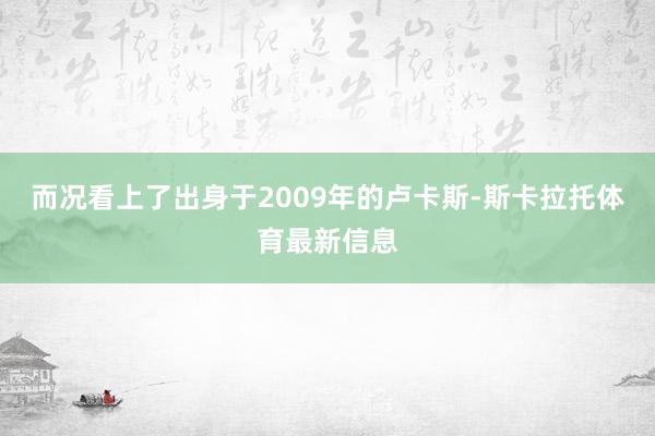 而况看上了出身于2009年的卢卡斯-斯卡拉托体育最新信息