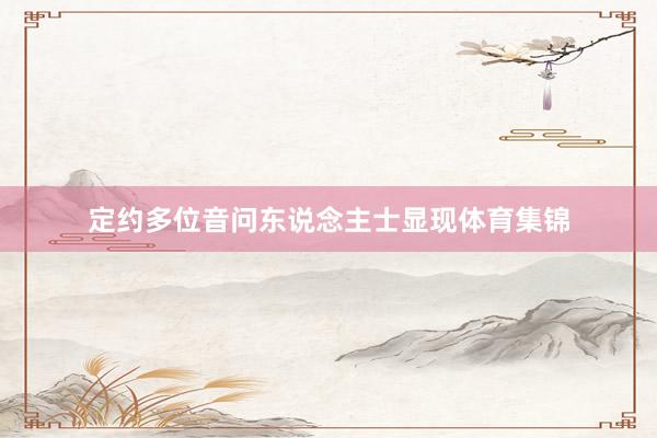 定约多位音问东说念主士显现体育集锦