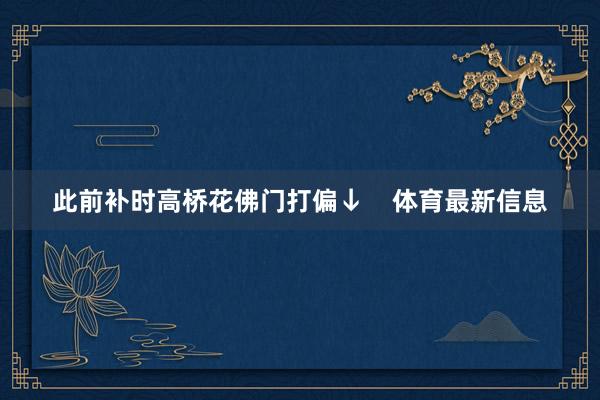 此前补时高桥花佛门打偏↓    体育最新信息