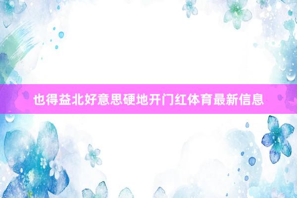 也得益北好意思硬地开门红体育最新信息