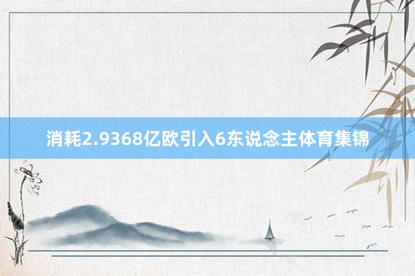 消耗2.9368亿欧引入6东说念主体育集锦
