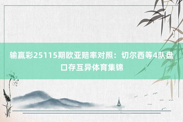 输赢彩25115期欧亚赔率对照:切尔西等4队盘口存互异体育集锦