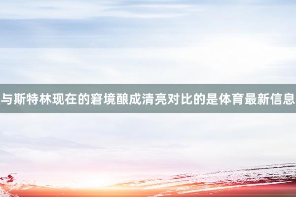 与斯特林现在的窘境酿成清亮对比的是体育最新信息