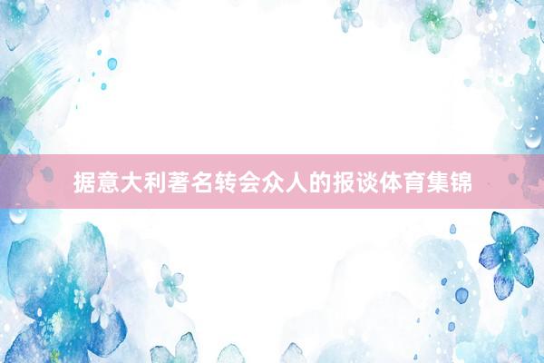 据意大利著名转会众人的报谈体育集锦