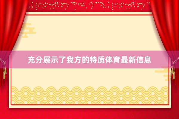 充分展示了我方的特质体育最新信息