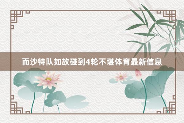 而沙特队如故碰到4轮不堪体育最新信息