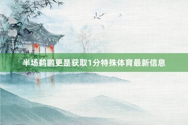 半场鹈鹕更是获取1分特殊体育最新信息