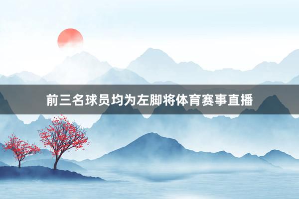 前三名球员均为左脚将体育赛事直播