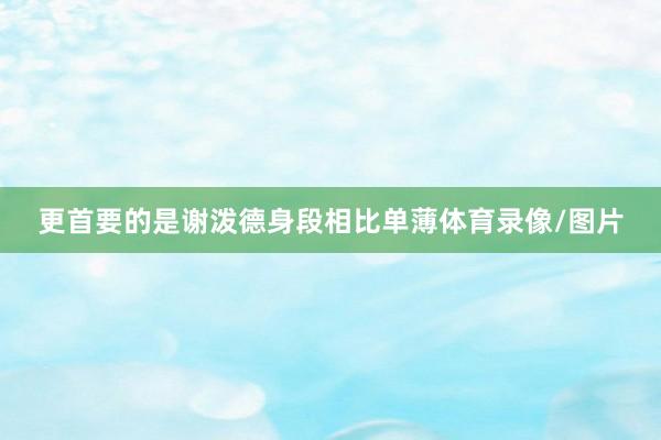 更首要的是谢泼德身段相比单薄体育录像/图片