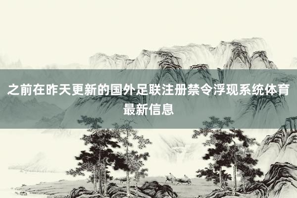 之前在昨天更新的国外足联注册禁令浮现系统体育最新信息