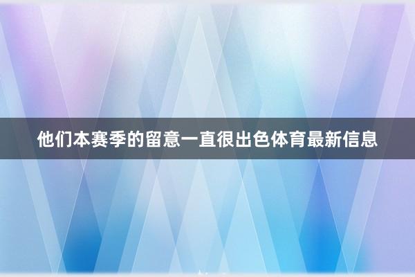 他们本赛季的留意一直很出色体育最新信息