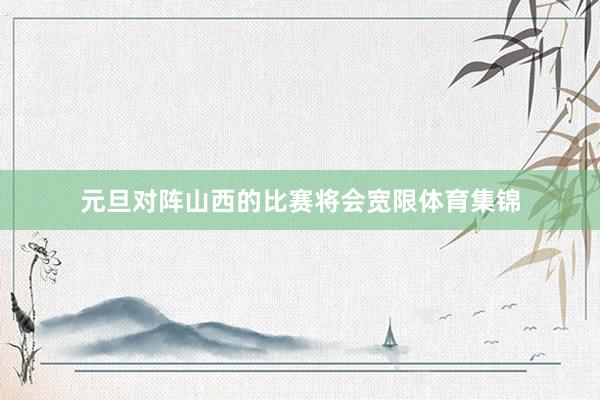 元旦对阵山西的比赛将会宽限体育集锦