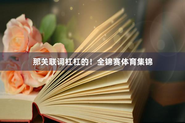 那关联词杠杠的！全锦赛体育集锦