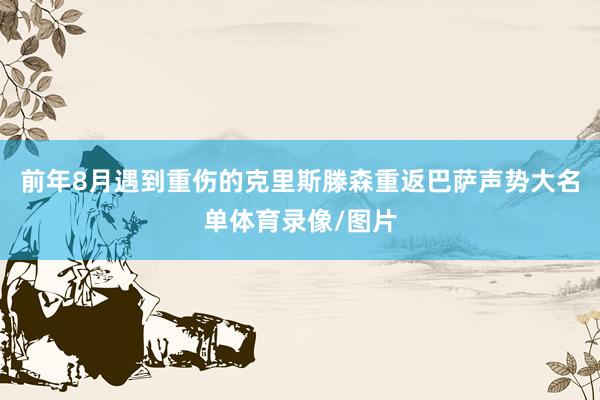 前年8月遇到重伤的克里斯滕森重返巴萨声势大名单体育录像/图片