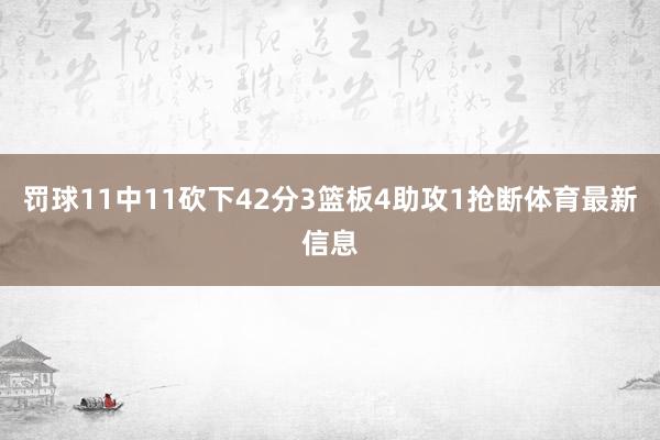 罚球11中11砍下42分3篮板4助攻1抢断体育最新信息