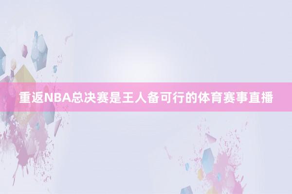 重返NBA总决赛是王人备可行的体育赛事直播