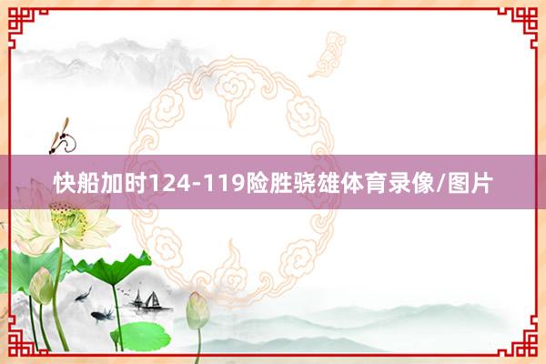 快船加时124-119险胜骁雄体育录像/图片