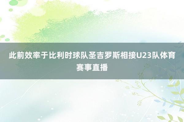 此前效率于比利时球队圣吉罗斯相接U23队体育赛事直播