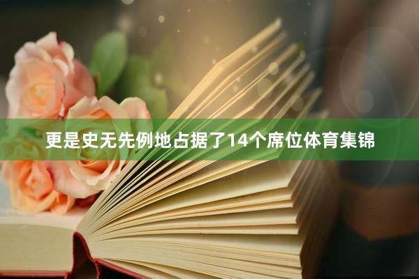 更是史无先例地占据了14个席位体育集锦