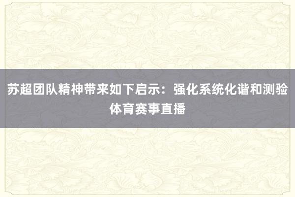 苏超团队精神带来如下启示：强化系统化谐和测验体育赛事直播
