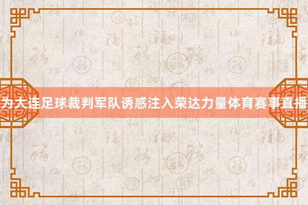 为大连足球裁判军队诱惑注入荣达力量体育赛事直播