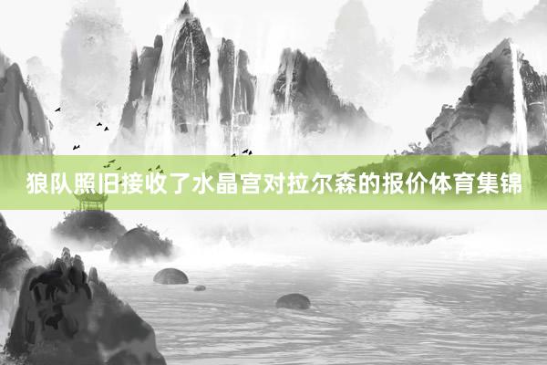 狼队照旧接收了水晶宫对拉尔森的报价体育集锦