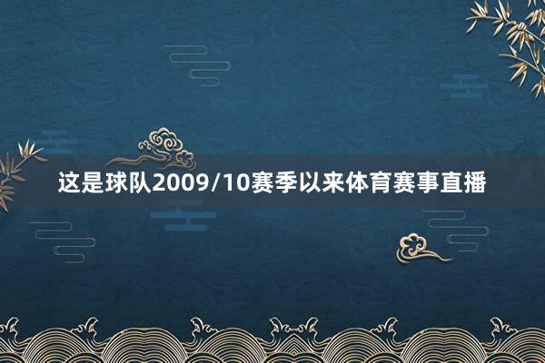 这是球队2009/10赛季以来体育赛事直播