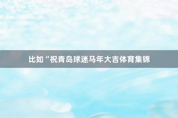 比如“祝青岛球迷马年大吉体育集锦