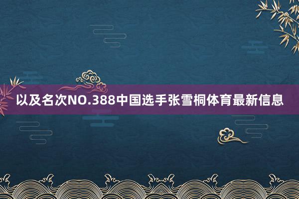 以及名次NO.388中国选手张雪桐体育最新信息