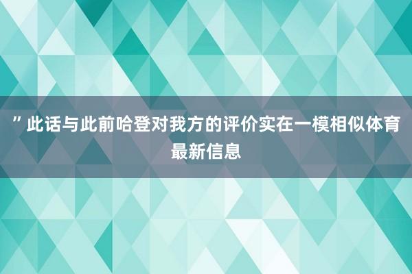 ”此话与此前哈登对我方的评价实在一模相似体育最新信息