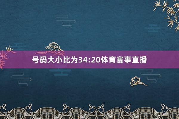 号码大小比为34:20体育赛事直播