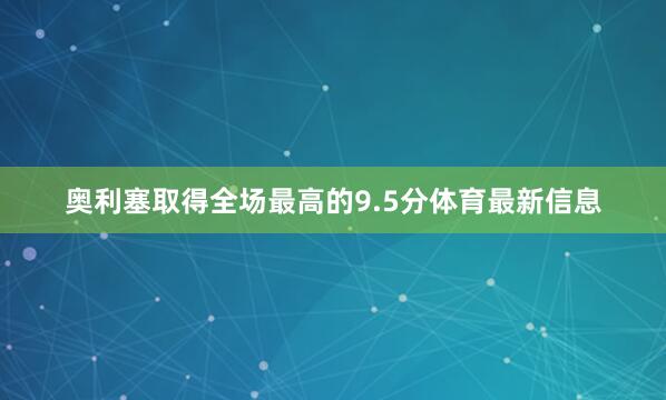 奥利塞取得全场最高的9.5分体育最新信息